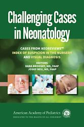 Challenging Cases in Neonatology : Cases from NeoReviews Index of Suspicion in the Nursery and Visual Diagnosis
