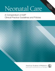 Neonatal Care : A Compendium of AAP Clinical Practice Guidelines and Policies