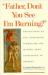 Father, Don't You See I'm Burning : Reflections on Sex, Narcissism, Symbolism, and Murder: From Everything to Nothing