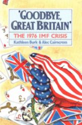 Goodbye, Great Britain : The 1976 IMF Crisis