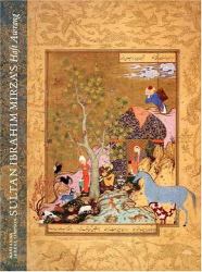 Sultan's Ibrahim Mirza's Haft Awrang : A Princely Manuscript from Sixteenth-Century Iran