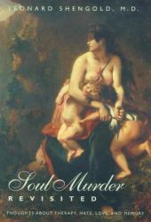 Soul Murder Revisited : Thoughts about Therapy, Hate, Love and Memory