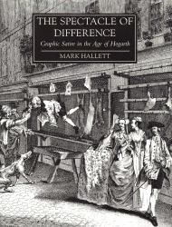 The Spectacle of Difference : Graphic Satire in the Age of Hogarth