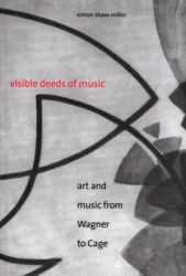 Visible Deeds of Music : Art and Music from Wagner to Cage