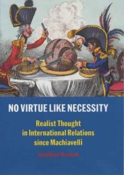 No Virtue Like Necessity : Realist Thought in International Relations since Machiavelli