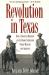 Revolution in Texas : How a Forgotten Rebellion and Its Bloody Suppression Turned Mexicans into Americans