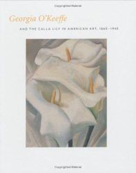 Georgia O'Keeffe and the Calla Lily in American Art, 1860-1940