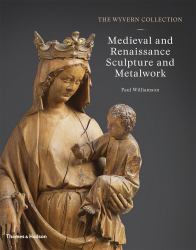 The Wyvern Collection : Medieval and Renaissance Sculpture and Metalwork