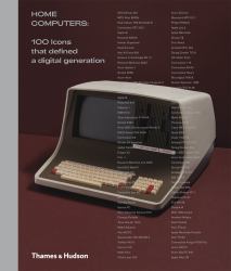 Home Computers : 100 Icons That Defined a Digital Generation