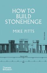 How to Build Stonehenge : A Gripping Archaeological Detective Story' the Sunday Times