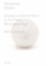 Mediated Matter : Design and Invention in the New Biological Age