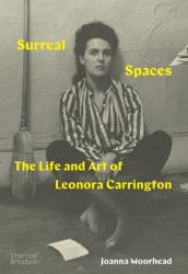 Surreal Spaces : The Life and Art of Leonora Carrington