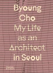 Byoung Cho: My Life As an Architect in Seoul