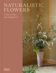 Naturalistic Flowers : A Year of Places AndArrangements
