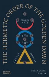 The Hermetic Order of the Golden Dawn : Magic Arts and the Occult Revival