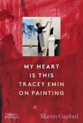 My Heart Is This : Tracey Emin on Painting