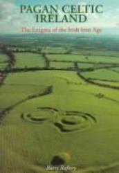 Pagan Celtic Ireland : The Archaeology of the Irish Iron Age