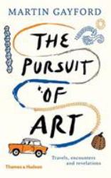 The Pursuit of Art : Travels, Encounters and Revelations