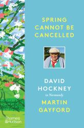 Spring Cannot Be Cancelled : David Hockney in Normandy - a SUNDAY TIMES BESTSELLER