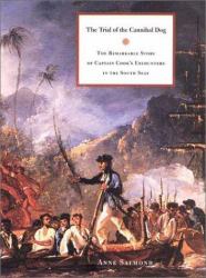 The Trial of the Cannibal Dog : The Remarkable Story of Captain Cook's Encounters in the South Seas