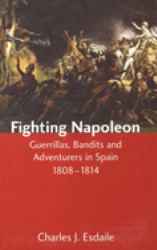 Fighting Napoleon : Guerrillas, Bandits and Adventurers in Spain, 1808-1814