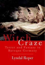Witch Craze : Terror and Fantasy in Baroque Germany