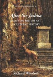 After Sir Joshua : Essays on British Art and Cultural History