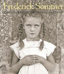 The Art of Frederick Sommer : Photography, Drawing, Collage