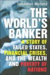 The World's Banker : A Story Of Failed States, Financial Crises, And The Wealth And Poverty Of Nations