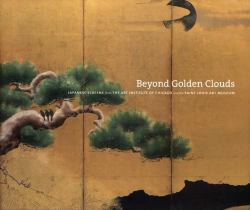Beyond Golden Clouds : Japanese Screens from the Art Institute of Chicago and the Saint Louis Art Museum