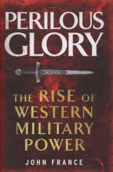 Perilous Glory : The Rise of Western Military Power