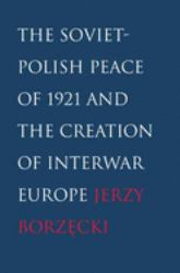The Soviet-Polish Peace of 1921 and the Creation of Interwar Europe