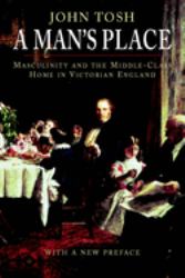 A Man's Place : Masculinity and the Middle-Class Home in Victorian England