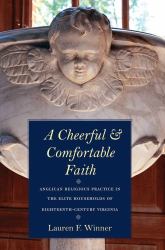 A Cheerful and Comfortable Faith : Anglican Religious Practice in the Elite Households of Eighteenth-Century Virginia