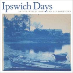 Ipswich Days : Arthur Wesley Dow and His Hometown