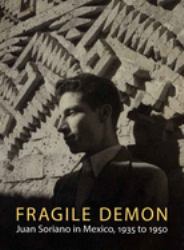 Fragile Demon : Juan Soriano in Mexico, 1935 To 1950