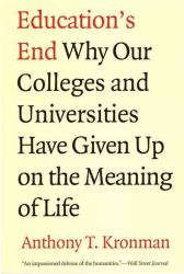 Education's End : Why Our Colleges and Universities Have Given up on the Meaning of Life