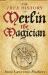 The True History of Merlin the Magician The True History of Merlin the Magician