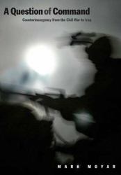 A Question of Command : Counterinsurgency from the Civil War to Iraq