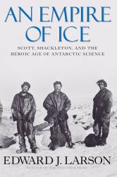 An Empire of Ice : Scott, Shackleton, and the Heroic Age of Antarctic Science