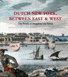 Dutch New York, Between East and West : The World of Margrieta Van Varick