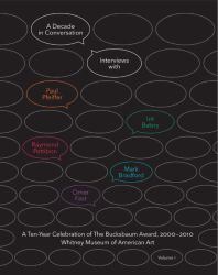 A Decade in Conversation: a Ten-Year Celebration of the Bucksbaum Award, 2000-2010 : With Interviews with Paul Pfeiffer, Irit Batsry, Raymond Pettibon, Mark Bradford, and Omer Fast