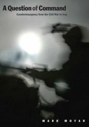 A Question of Command : Counterinsurgency from the Civil War to Iraq