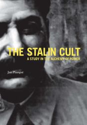 The Stalin Cult : A Study in the Alchemy of Power