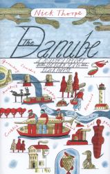 The Danube : A Journey Upriver from the Black Sea to the Black Forest