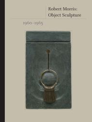 Robert Morris : Object Sculpture, 1960-1965