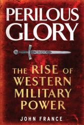 Perilous Glory : The Rise of Western Military Power
