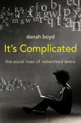 It's Complicated : The Social Lives of Networked Teens