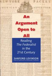 An Argument Open to All : Reading "the Federalist" in the 21st Century