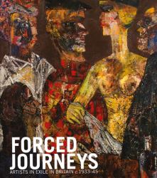 Forced Journeys : Artists in Exile in Britain C. 1933-45